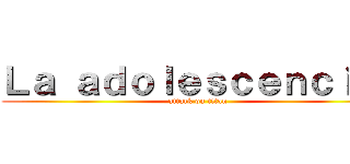 Ｌａ ａｄｏｌｅｓｃｅｎｃｉａ  (attack on titan)