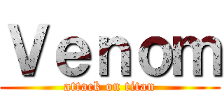 Ｖｅｎｏｍ (attack on titan)