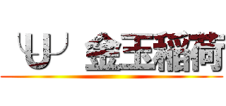 ╰Ｕ╯金玉稲荷 ()