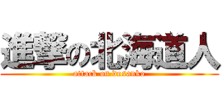 進撃の北海道人 (attack on dosanko)