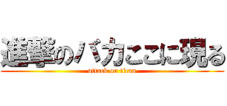 進撃のバカここに現る (attack on titan)
