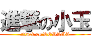 進撃の小玉 (attack on KODAMA)