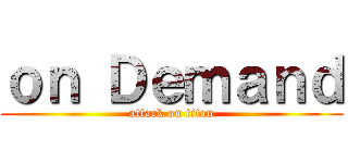 ｏｎ Ｄｅｍａｎｄ (attack on titan)