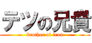 テツの兄貴 (brother of iron)