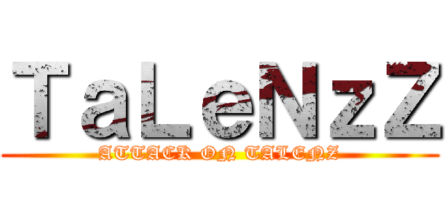 ＴａＬｅＮｚＺ (ATTACK ON TALENZ)