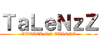 ＴａＬｅＮｚＺ (ATTACK ON TALENZ)