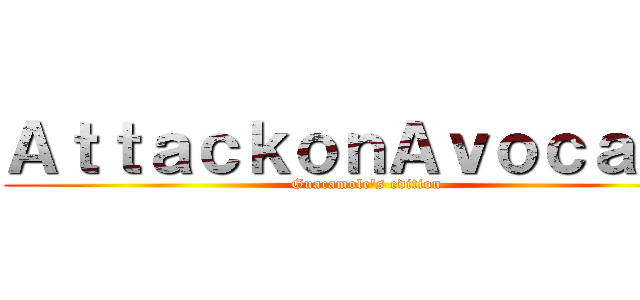 ＡｔｔａｃｋｏｎＡｖｏｃａｄｏ (Guacamole's edition)