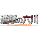 進撃の六川 (attack on ROKUGAWA)