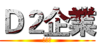 Ｄ２企業 (大騙局)