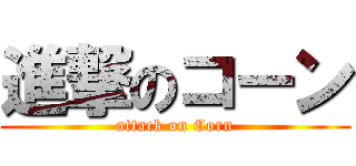 進撃のコーン (attack on Corn)