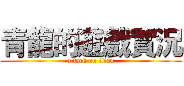 青龍的遊戲實況 (attack on titan)