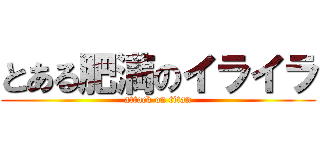 とある肥満のイライラ (attack on titan)