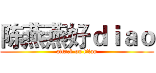 陈燕燕好ｄｉａｏ (attack on titan)