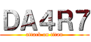 ＤＡ４Ｒ７ (attack on titan)
