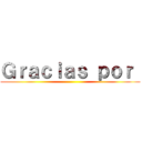 Ｇｒａｃｉａｓ ｐｏｒ  ()