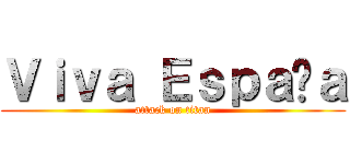 Ｖｉｖａ Ｅｓｐａñａ (attack on titan)