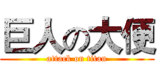 巨人の大便 (attack on titan)