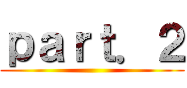 ｐａｒｔ．２ ()