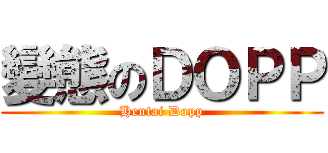 變態のＤＯＰＰ (Hentai Dopp)