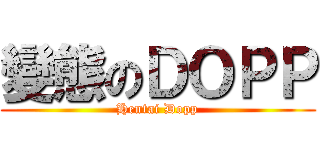 變態のＤＯＰＰ (Hentai Dopp)