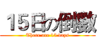 １５日の倒數 (There are 15 days)