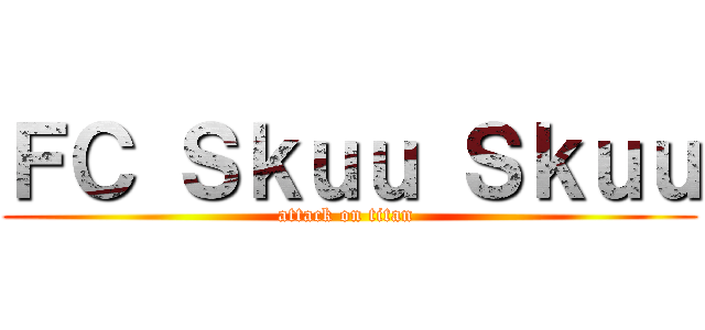 ＦＣ Ｓｋｕｕ Ｓｋｕｕ (attack on titan )
