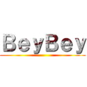 ＢｅｙＢｅｙ ()