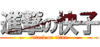 進撃の快子 (attack on titan)