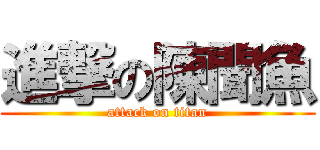 進撃の陳聞魚 (attack on titan)