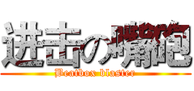 进击の嘴砲 (Beatbox blaster)