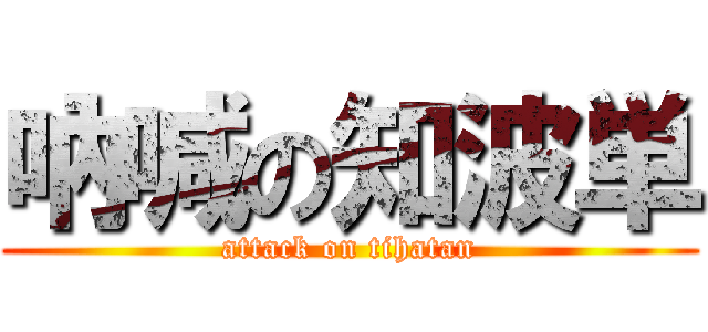 吶喊の知波単 (attack on tihatan)