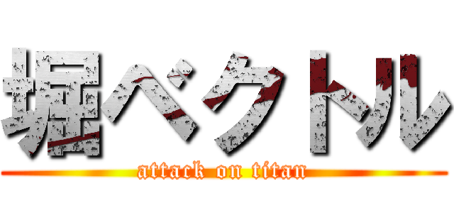 堀ベクトル (attack on titan)