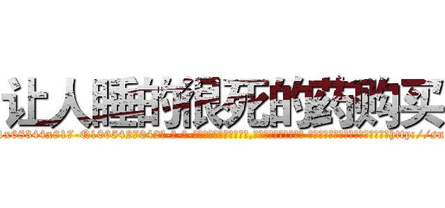 让人睡的很死的药购买 (让人睡的很死的药购买【电-话151x68344x817-Q1065427042元-吉-药-业】我们做的是长期生意,靠的是老客户长期支持 让人睡的很死的药购买在发表了一篇http://sngk.net/clyjRO

参考消息网我们做的是长期生意,靠的是老客户长期支持也许我们早该意识到，就连鲍勃·霍斯金斯（金球奖戏剧类电影男主角 
)