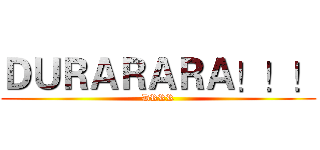 ＤＵＲＡＲＡＲＡ！！！ (DRRR)