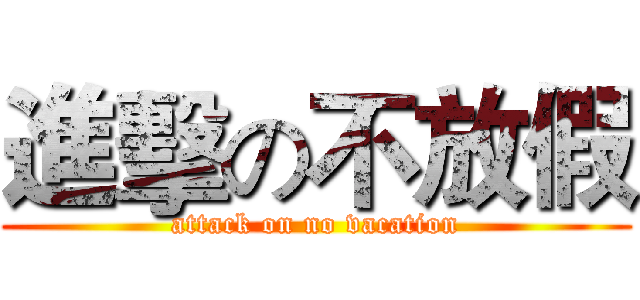 進擊の不放假 (attack on no vacation)