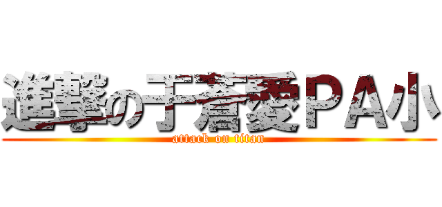 進撃の于蒼愛ＰＡ小 (attack on titan)