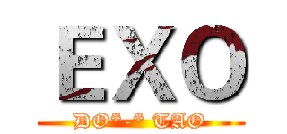 ＥＸＯ (DO*-* TAO)