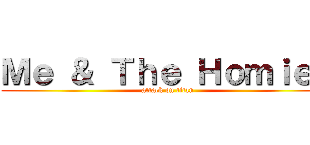 Ｍｅ ＆ Ｔｈｅ Ｈｏｍｉｅｓ (attack on titan)