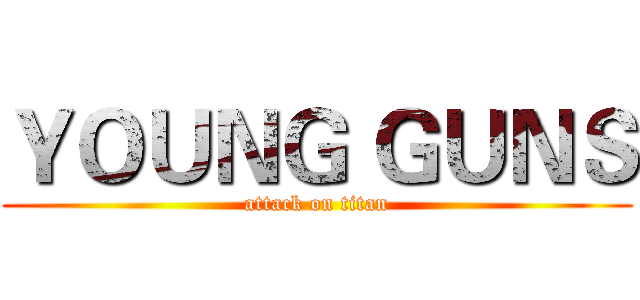 ＹＯＵＮＧ ＧＵＮＳ (attack on titan)