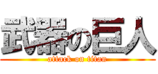 武器の巨人 (attack on titan)