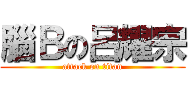 腦Ｂの呂耀宗 (attack on titan)