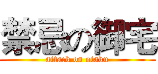 禁忌の御宅 (attack on otaku)