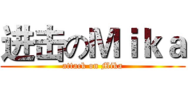 进击のＭｉｋａ (attack on Mika)