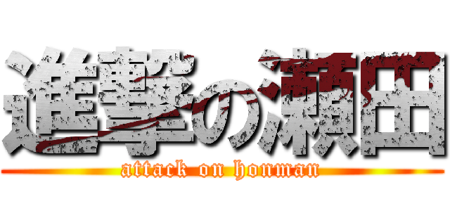 進撃の瀬田 (attack on honman)