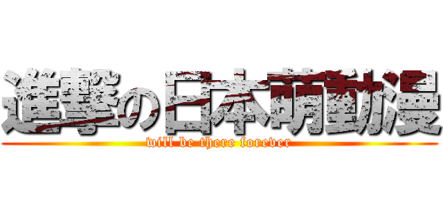 進撃の日本萌動漫 (will be there forever)