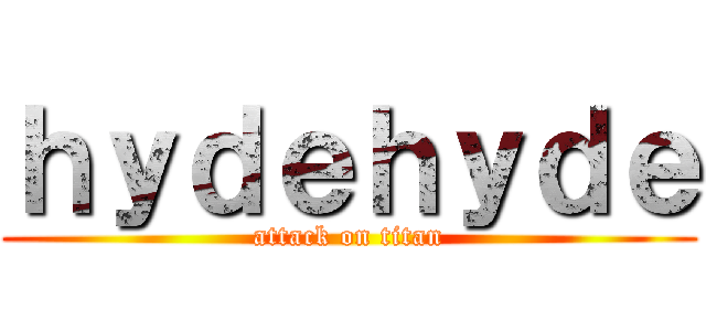 ｈｙｄｅｈｙｄｅ (attack on titan)