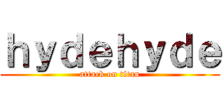 ｈｙｄｅｈｙｄｅ (attack on titan)