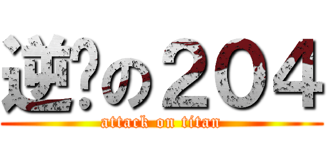 逆袭の２０４ (attack on titan)