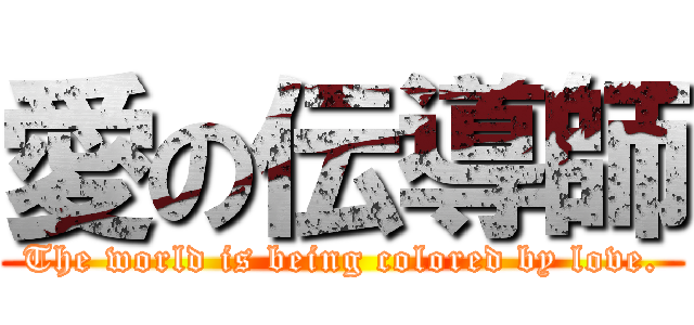 愛の伝導師 (The world is being colored by love.)