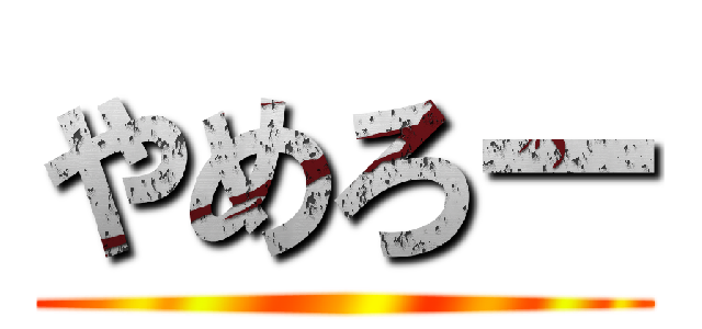 やめろー ()